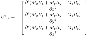 
\nabla^2 U = -\left[\begin{align}
&{\partial^2 (M_x B_x %2B M_y B_y %2B M_z B_z) \over {\partial x}^2} %2B\\
&{\partial^2 (M_x B_x %2B M_y B_y %2B M_z B_z) \over {\partial y}^2} %2B\\
&{\partial^2 (M_x B_x %2B M_y B_y %2B M_z B_z) \over {\partial z}^2}\end{align}\right]
