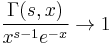  \frac{\Gamma(s,x)}{x^{s-1} e^{-x}} \rightarrow 1