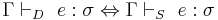 \Gamma \vdash_D\ e:\sigma \Leftrightarrow \Gamma \vdash_S\ e:\sigma