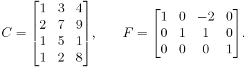 C = \begin{bmatrix} 1 & 3 & 4 \\ 2 & 7 & 9 \\ 1 & 5 & 1 \\ 1 & 2 & 8 \end{bmatrix}\text{,}\qquad
F = \begin{bmatrix} 1 & 0 & -2 & 0 \\ 0 & 1 & 1 & 0 \\ 0 & 0 & 0 & 1 \end{bmatrix}\text{.}