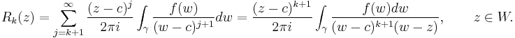  R_k(z) = \sum_{j=k%2B1}^\infty  \frac{(z-c)^j}{2\pi i} \int_\gamma \frac{f(w)}{(w-c)^{j%2B1}}dw
= \frac{(z-c)^{k%2B1}}{2\pi i} \int_\gamma \frac{f(w)dw}{(w-c)^{k%2B1}(w-z)} , \qquad z\in W. 