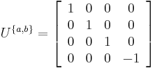   U^{\{ a,b\} } =\left[\begin{array}{cccc} {1} & {0} & {0} & {0} \\ {0} & {1} & {0} & {0} \\ {0} & {0} & {1} & {0} \\ {0} & {0} & {0} & {-1} \end{array}\right]