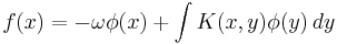 f(x)=- \omega \phi(x) %2B \int K(x,y) \phi(y)\,dy