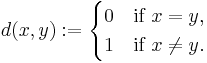 d(x,y)�:= \begin{cases} 0 &\text{if } x = y,\\ 1 &\text{if } x \neq y. \end{cases}