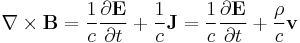  \nabla \times \mathbf{B} = \frac{1}{c} \frac{ \partial \mathbf{E}} {\partial t} %2B \frac{1}{c} \mathbf{J} = \frac{1}{c} \frac{ \partial \mathbf{E}} {\partial t} %2B \frac{\rho}{c} \mathbf{v} \,