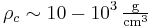 \rho_c \sim 10 - 10^3\,\mathrm{\tfrac{g}{cm^3}} 