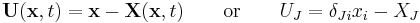 \mathbf U(\mathbf x,t) = \mathbf x - \mathbf X(\mathbf x,t) \qquad \text{or}\qquad U_J = \delta_{Ji}x_i - X_J \,\!