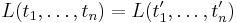 L(t_1,\ldots,t_n)=L(t_1',\ldots,t_n')