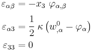 
  \begin{align}
    \varepsilon_{\alpha\beta} & = 
      - x_3~\varphi_{\alpha,\beta} \\
    \varepsilon_{\alpha 3} & = \cfrac{1}{2}~\kappa\left(w^0_{,\alpha}- \varphi_\alpha\right) \\
    \varepsilon_{33} & = 0
  \end{align}
