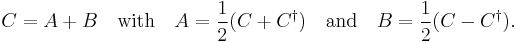 C = A%2BB \quad\mbox{with}\quad A = \frac{1}{2}(C %2B C^\dagger) \quad\mbox{and}\quad B = \frac{1}{2}(C - C^\dagger).