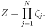 Z =\prod_{j=1}^{N} \zeta_j.