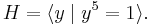 H = \langle y \mid y^5 = 1 \rangle.