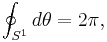 \oint_{S^1} d\theta = 2\pi,