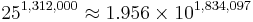 25^{1,312,000} \approx 1.956 \times 10^{1,834,097}