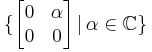 
\{
\begin{bmatrix}
0 & \alpha \\
0 & 0 \\
\end{bmatrix}\,
| \,
\alpha \in \mathbb{C}
\}
