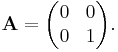 \mathbf{A}=\begin{pmatrix}0 & 0\\ 0 & 1\end{pmatrix}.