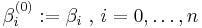 \beta_i^{(0)}�:= \beta_i \mbox{ , } i=0,\ldots,n