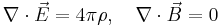 
\nabla\cdot\vec{E}=4\pi\rho,\quad \nabla\cdot\vec{B}=0
