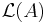 \mathcal{L}(A)