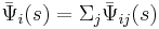 \bar{\Psi}_{i}(s) =\Sigma_{j}\bar{\Psi}_{ij}(s)