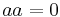 \textstyle a a = 0 