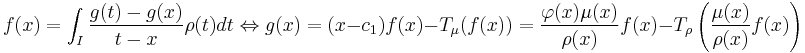 f(x)=\int_I\frac{g(t)-g(x)}{t-x}\rho(t)dt\Leftrightarrow g(x) = (x-c_1)f(x) - T_{\mu}(f(x)) = \frac{\varphi(x)\mu(x)}{\rho(x)}f(x)-T_{\rho} \left(\frac{\mu(x)}{\rho(x)}f(x)\right)