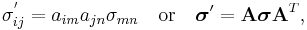 \sigma^'_{ij}=a_{im}a_{jn}\sigma_{mn} \quad \text{or} \quad \boldsymbol{\sigma}' = \mathbf A \boldsymbol{\sigma} \mathbf A^T,