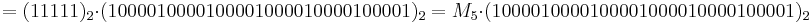 =(11111)_2 \cdot (1000010000100001000010000100001)_2=M_5 \cdot (1000010000100001000010000100001)_2\,