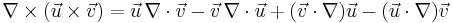 \nabla \times (\vec u \times \vec v) = \vec u \, \nabla \cdot \vec v -  \vec v \, \nabla \cdot \vec u %2B  (\vec v \cdot \nabla) \vec u - (\vec u \cdot \nabla) \vec v