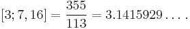 [3; 7, 16] = \frac{355}{113} = 3.1415929\ldots\,.