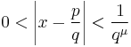 0< \left| x- \frac{p}{q} \right| < \frac{1}{q^{\mu}} 