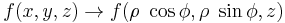 f(x,y,z) \rightarrow f(\rho \ \cos \phi,\rho \ \sin \phi, z)