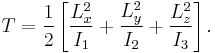 
 T = \frac{1}{2} \left[ \frac{L_x^2}{I_1} %2B \frac{L_y^2}{I_2}%2B \frac{L_z^2}{I_3}\right].
