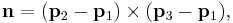 \bold n = ( \bold p_2 - \bold p_1 ) \times ( \bold p_3 - \bold p_1 ), 