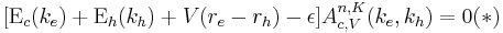 [\Epsilon_c(k_e) %2B \Epsilon_h(k_h)%2BV(r_e-r_h)-\epsilon]A^{n,K}_{c,V}(k_e,k_h) =0(*)