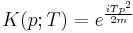 
K(p;T) = e^{i T p^2\over 2m}
