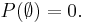 P(\emptyset)=0.