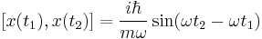 [x(t_{1}), x(t_{2})]=\frac{i\hbar}{m\omega}\sin(\omega t_{2}-\omega t_{1}) 