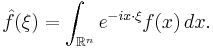 \hat{f}(\xi) = \int_{\mathbb{R}^n} e^{-ix\cdot\xi}f(x)\,dx.