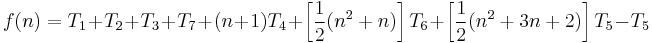 f(n) = T_1 %2B T_2 %2B T_3 %2B T_7 %2B (n %2B 1)T_4 %2B \left[ \frac{1}{2} (n^2 %2B n) \right] T_6 %2B \left[ \frac{1}{2} (n^2%2B3n%2B2) \right] T_5 - T_5