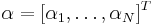 \alpha  = [\alpha _1 , \ldots ,\alpha _N ]^T