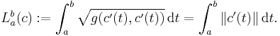 
L_a^b(c)�:= \int_a^b \sqrt{g(c'(t),c'(t))}\,\mathrm d t = \int_a^b\|c'(t)\|\,\mathrm d t.
