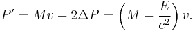 
P' = Mv - 2\Delta P = \left(M - {E\over c^2}\right)v.
\,