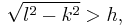 \sqrt{l^2-k^2}>h,\,