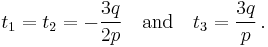  t_1=t_2= -\frac{3q}{2p}\quad \text{and} \quad t_3=\frac{3q}{p}\,.