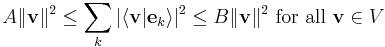 A \| \mathbf{v} \|^{2} \leq \sum_{k} |\langle \mathbf{v} | \mathbf{e}_{k} \rangle|^{2} \leq B \| \mathbf{v} \|^{2}
\text{ for all }\mathbf{v} \in V