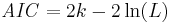 \mathit{AIC} = 2k - 2\ln(L)\,