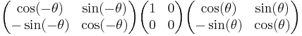 
\begin{pmatrix}
\cos(-\theta) & \sin(-\theta) \\
-\sin(-\theta) & \cos(-\theta)
\end{pmatrix}

\begin{pmatrix}
1 & 0 \\
0 & 0
\end{pmatrix}

\begin{pmatrix}
\cos(\theta) & \sin(\theta) \\
-\sin(\theta) & \cos(\theta)
\end{pmatrix}