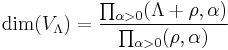 \dim(V_\Lambda) = {\prod_{\alpha>0}(\Lambda%2B\rho,\alpha) \over \prod_{\alpha>0}(\rho,\alpha)}