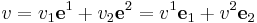 
v = v_1\mathbf{e}^1 %2B v_2\mathbf{e}^2 = v^1\mathbf{e}_1%2Bv^2\mathbf{e}_2